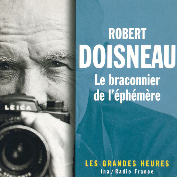 Robert Doisneau|Robert Doisneau, le braconnier de l'éphémère - Les Grandes Heures