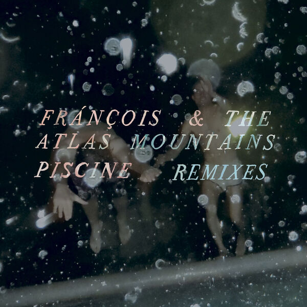 François & The Atlas Mountains|Piscine Remixes (Fránçois & The Atlas Mountains) François & The Atlas Mountains|Piscine Remixes (Fránçois & The Atlas Mountains)