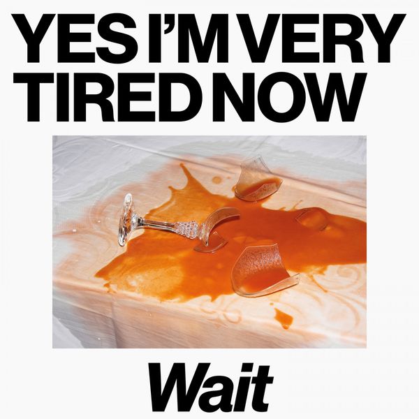 Yes I'm Very Tired Now|Wait