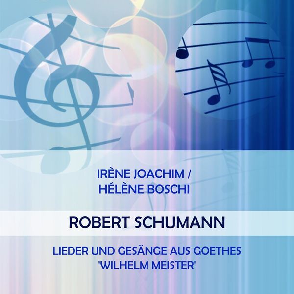 Irène Joachim - Irène Joachim / Hélène Boschi play: Robert Schumann: Lieder und Gesänge aus Goethes 'Wilhelm Meister' Irène Joachim - Irène Joachim / Hélène Boschi play: Robert Schumann: Lieder und Gesänge aus Goethes 'Wilhelm Meister'