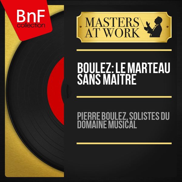 Pierre Boulez, Solistes du Domaine musical - Boulez: Le marteau sans maître (Mono Version) Pierre Boulez, Solistes du Domaine musical - Boulez: Le marteau sans maître (Mono Version)