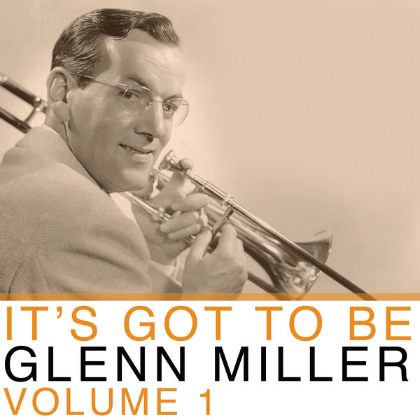 Glenn Miller - It's Got To Be Glenn Miller, Vol. 1 Glenn Miller - It's Got To Be Glenn Miller, Vol. 1