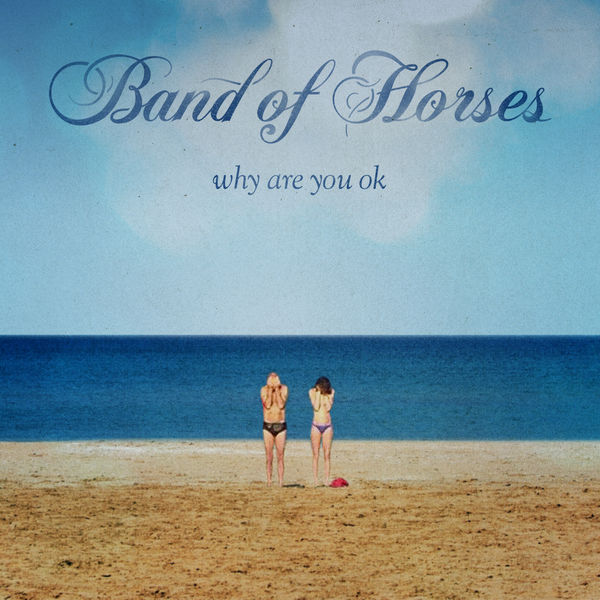 Band of Horses - Why Are You OK Band of Horses - Why Are You OK
