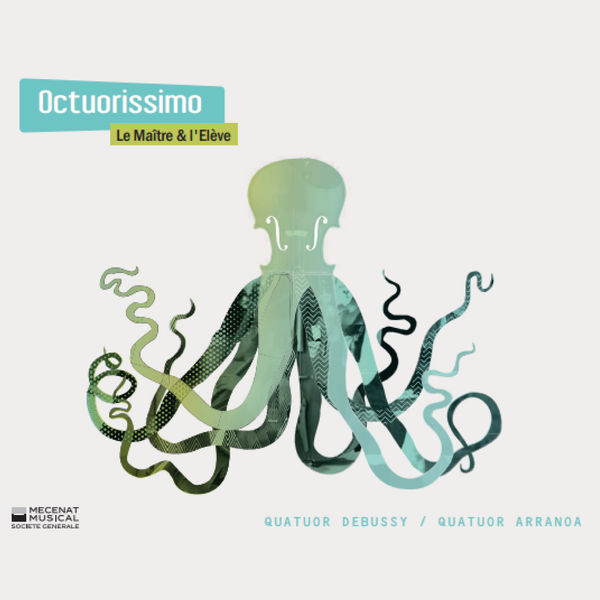 Quatuor Debussy - Quatuor Arranoa - Octuorissimo : Le Maître & l'Elève Quatuor Debussy - Quatuor Arranoa - Octuorissimo : Le Maître & l'Elève