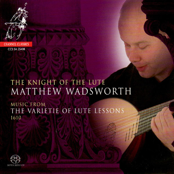 Matthew Wadsworth - The Knight of the Lute - Music From the Varietie of Lute Lessons 1610 Matthew Wadsworth - The Knight of the Lute - Music From the Varietie of Lute Lessons 1610