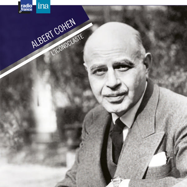 Albert Cohen|Albert Cohen, l'iconoclaste Albert Cohen|Albert Cohen, l'iconoclaste