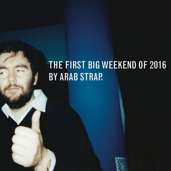 Arab Strap - The First Big Weekend of 2016 Arab Strap - The First Big Weekend of 2016
