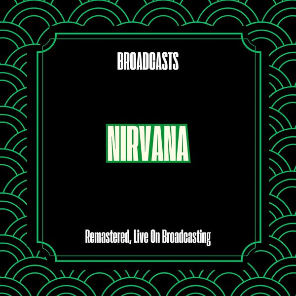 Nirvana|Broadcasts (Remastered, Live On Broadcasting) Nirvana|Broadcasts (Remastered, Live On Broadcasting)