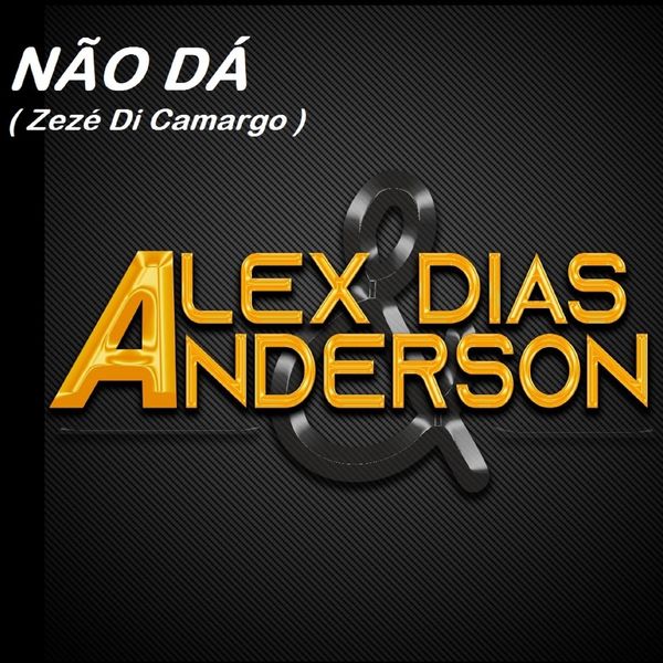 Alex Dias & Anderson - Não Dá Alex Dias & Anderson - Não Dá