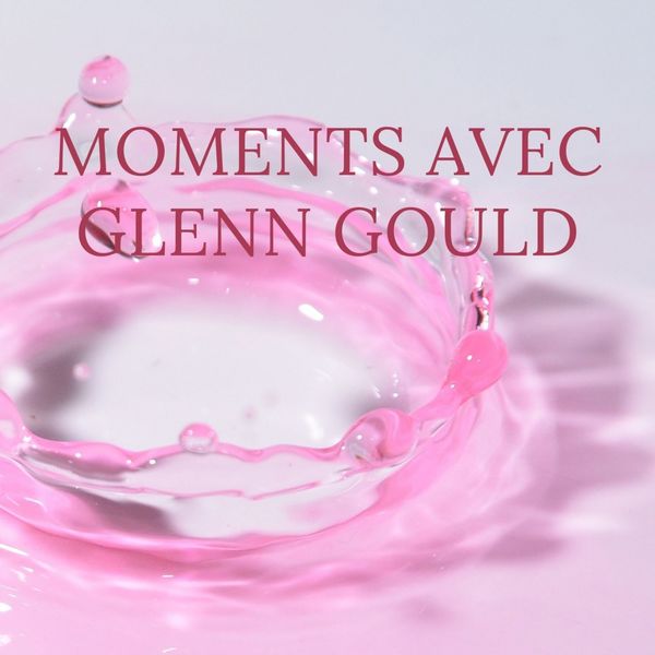 Glenn Gould - Moments avec Glenn Gould Glenn Gould - Moments avec Glenn Gould