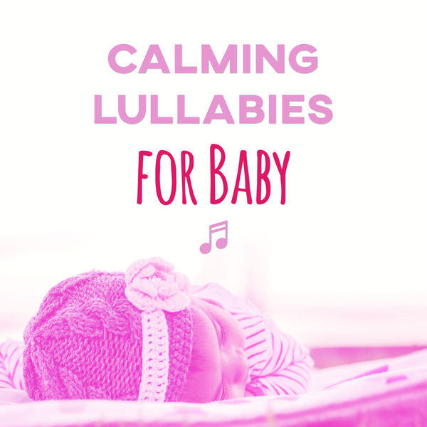 Calming Lullabies for Baby Calm Your Baby, Sleep Well, Soft Sounds to