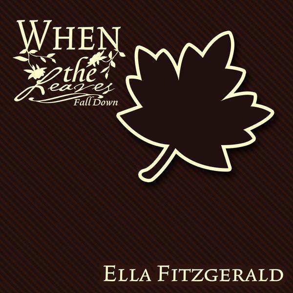 Ella Fitzgerald - When The Leaves Fall Down Ella Fitzgerald - When The Leaves Fall Down