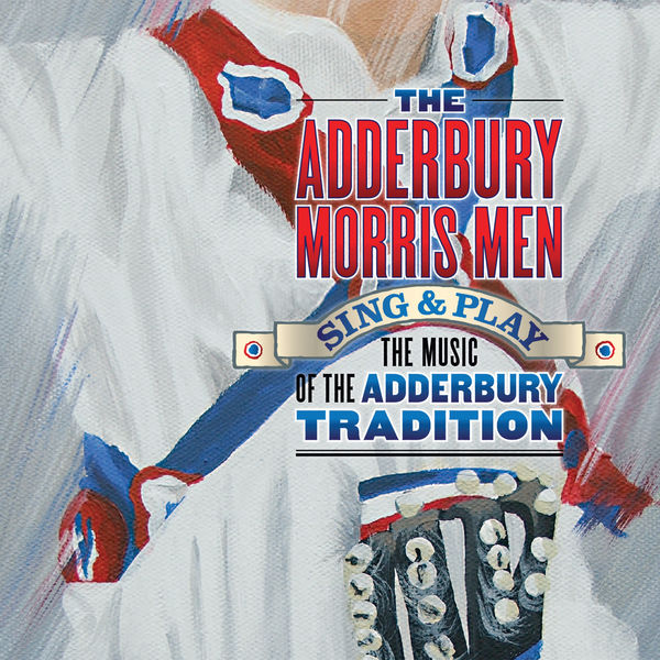 The Adderbury Morris Men|Sing & Play the Music of the Adderbury Tradition The Adderbury Morris Men|Sing & Play the Music of the Adderbury Tradition