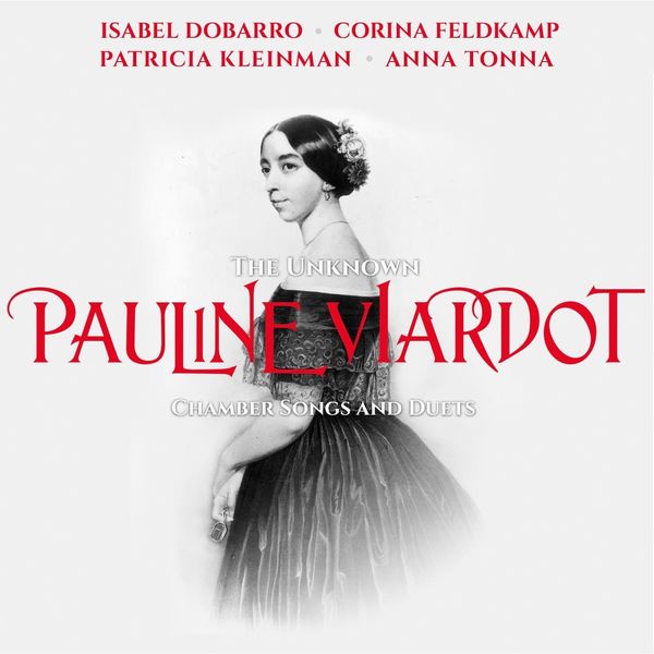 Isabel Dobarro|The Unknown Pauline Viardot Chamber Songs and Duets Isabel Dobarro|The Unknown Pauline Viardot Chamber Songs and Duets