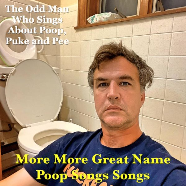 More More Great Name Poop Songs Songs, The Odd Man Who Sings About Poop