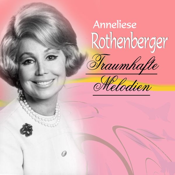 Anneliese Rothenberger - Traumhafte Melodien Anneliese Rothenberger - Traumhafte Melodien