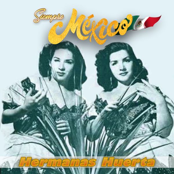 Hermanas Huerta - Hermanas Huerta - Siempre México! Hermanas Huerta - Hermanas Huerta - Siempre México!