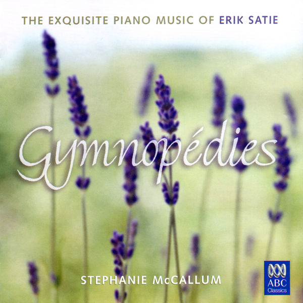 Stephanie Mccallum - Gymnopédies: The Exquisite Piano Music Of Erik Satie Stephanie Mccallum - Gymnopédies: The Exquisite Piano Music Of Erik Satie