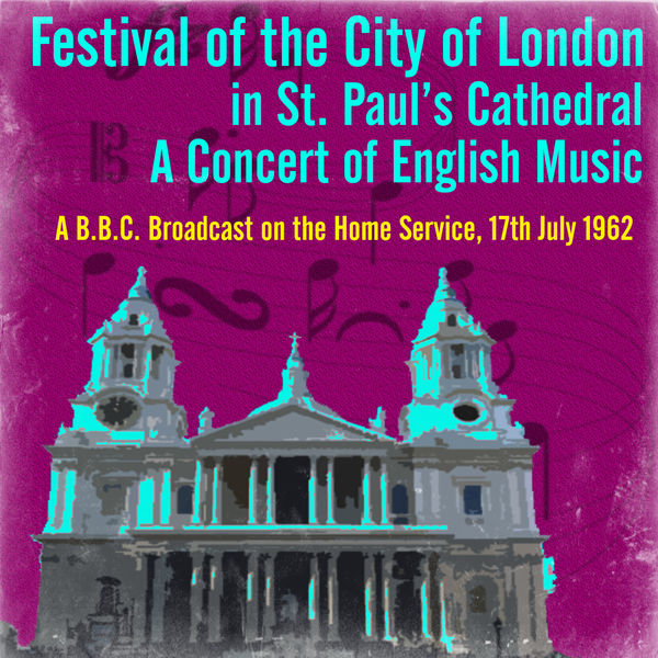 Arthur Bliss - Festival of the City of London, in St. Paul’s Cathedral: A Concert of English Music - A B.B.C. Broadcast on the Home Service, 17th July 1962 Arthur Bliss - Festival of the City of London, in St. Paul’s Cathedral: A Concert of English Music - A B.B.C. Broadcast on the Home Service, 17th July 1962