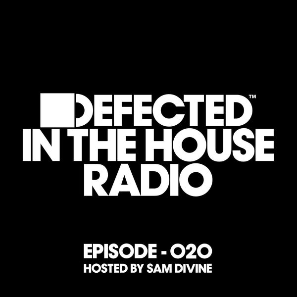 Defected Radio|Defected In The House Radio Show Episode 020 (hosted by Sam Divine)  (Mixed)