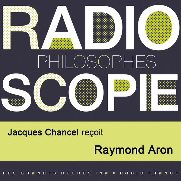 Jacques Chancel|Radioscopie (Philosophes): Jacques Chancel reçoit Raymond Aron Jacques Chancel|Radioscopie (Philosophes): Jacques Chancel reçoit Raymond Aron
