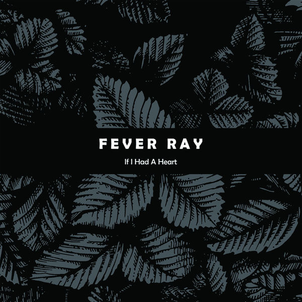 Fever Ray|If I Had a Heart Fever Ray|If I Had a Heart