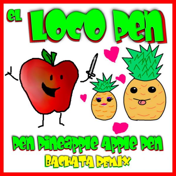 pen pineapple apple pen bachata remix el loco pen download and