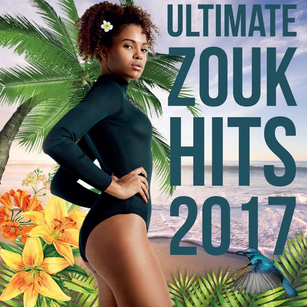 Various Artists|Ultimate Zouk Hits 2017 Various Artists|Ultimate Zouk Hits 2017