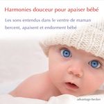 Advantage Becker Harmonies douceur pour apaiser bébé - Les sons entendus dans le ventre de maman bercent, apaisent et endorment bébé