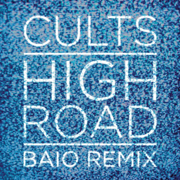 Cults|High Road (Baio Remix) Cults|High Road (Baio Remix)