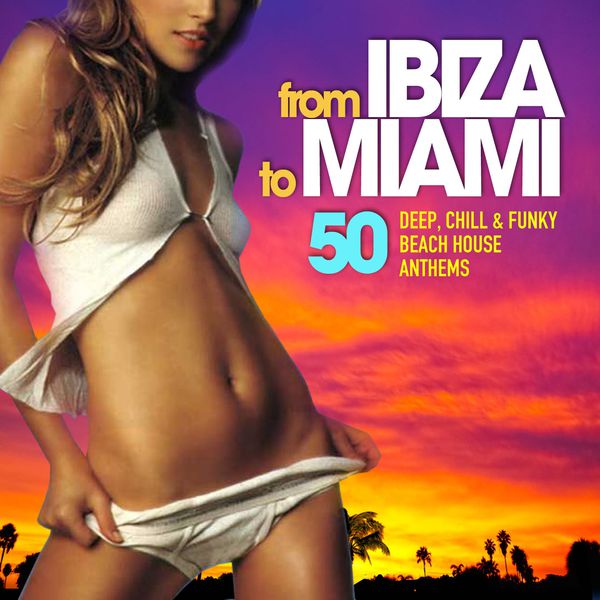 Various Artists - From Ibiza to Miami (50 Deep, Chill & Funky Beach House Anthems) Various Artists - From Ibiza to Miami (50 Deep, Chill & Funky Beach House Anthems)