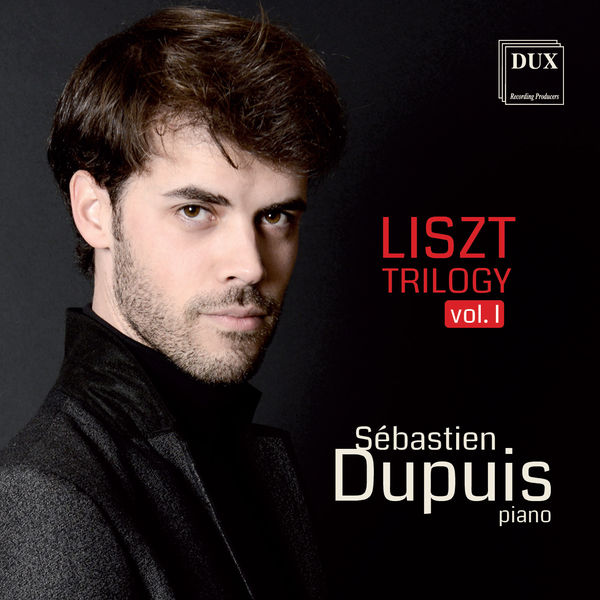 Sébastien Dupuis - Liszt Trilogy, Vol. 1 Sébastien Dupuis - Liszt Trilogy, Vol. 1