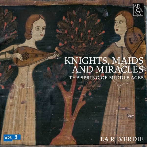 La Reverdie - Knights, Maids and Miracles: The Spring of Middle Ages La Reverdie - Knights, Maids and Miracles: The Spring of Middle Ages