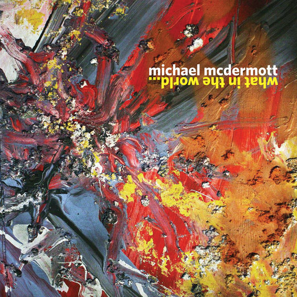 Michael McDermott - What in the World... Michael McDermott - What in the World...