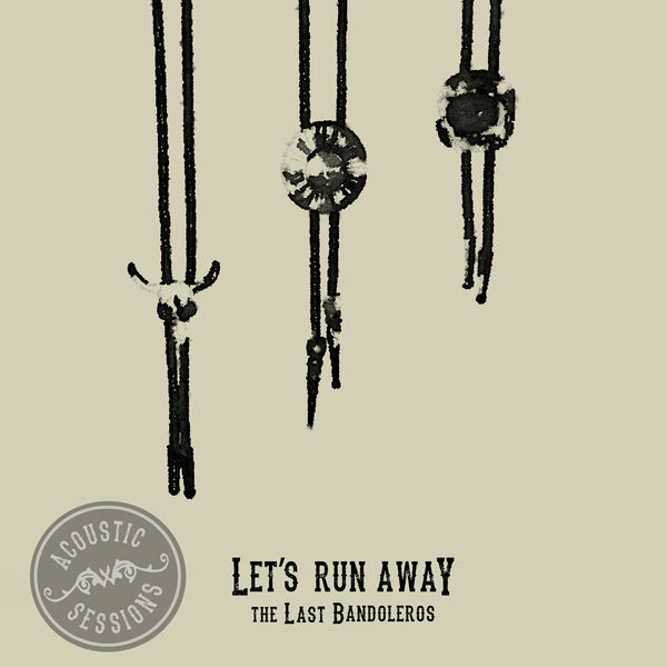 The Last Bandoleros - Let's Run Away (Acoustic Sessions) The Last Bandoleros - Let's Run Away (Acoustic Sessions)