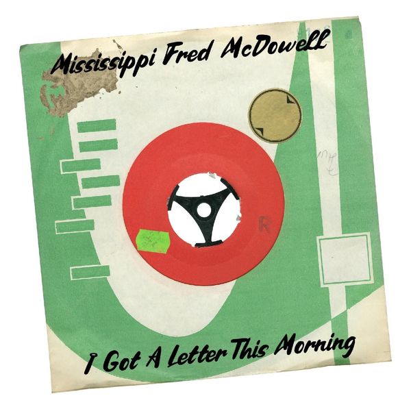 Mississippi Fred McDowell - I Got a Letter This Morning Mississippi Fred McDowell - I Got a Letter This Morning