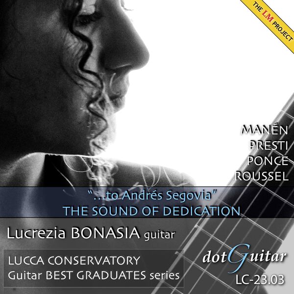 Lucrezia Bonasia|"...to Andrés Segovia" THE SOUND OF DEDICATION (The Lm Project - Lucca Conservatory Guitar Best Graduates Series) Lucrezia Bonasia|"...to Andrés Segovia" THE SOUND OF DEDICATION (The Lm Project - Lucca Conservatory Guitar Best Graduates Series)