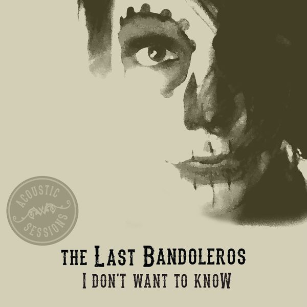 The Last Bandoleros|I Don't Want To Know  (Acoustic Sessions)