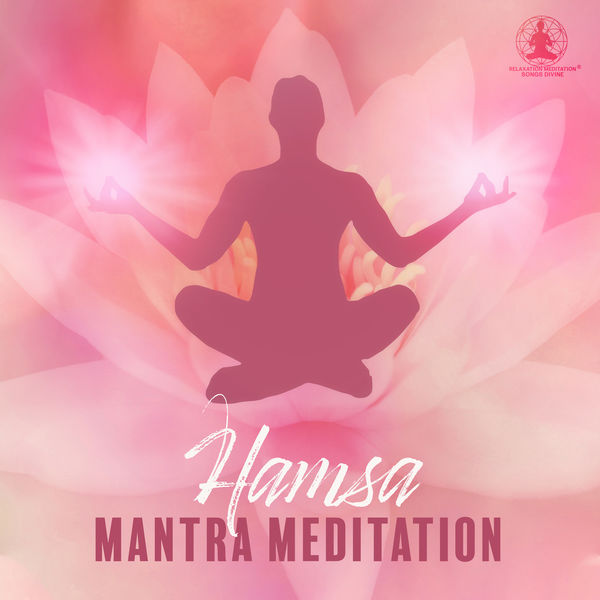 Relaxation Meditation Songs Divine - Hamsa: Mantra Meditation, Breathing Practice, Infinite Consciousness Relaxation Meditation Songs Divine - Hamsa: Mantra Meditation, Breathing Practice, Infinite Consciousness