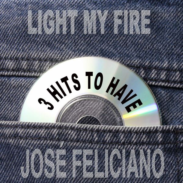 José Feliciano - Light My Fire 3 Hits To Have! José Feliciano - Light My Fire 3 Hits To Have!