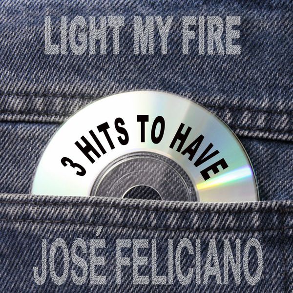 José Feliciano|Light My Fire 3 Hits To Have!