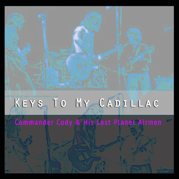 Commander Cody And His Lost Planet Airmen - Keys to My Cadillac Commander Cody And His Lost Planet Airmen - Keys to My Cadillac