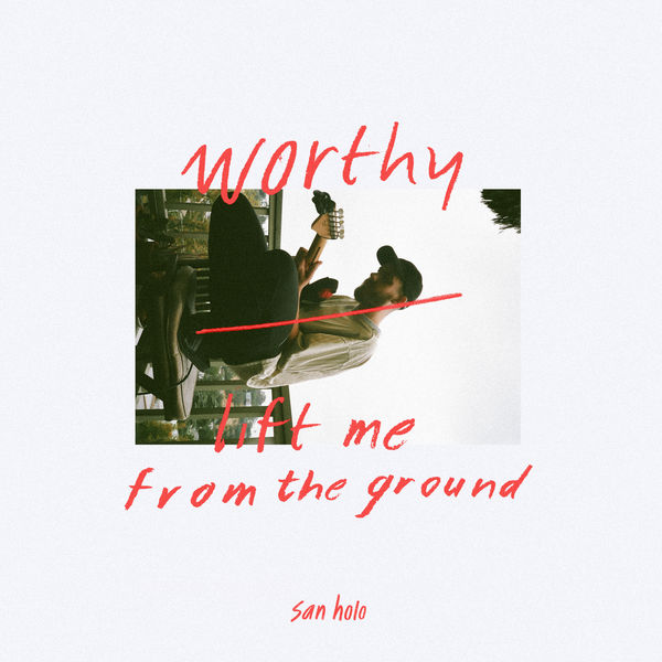San Holo - worthy / lift me from the ground San Holo - worthy / lift me from the ground
