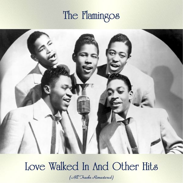 The Flamingos - Love Walked In And Other Hits (All Tracks Remastered) The Flamingos - Love Walked In And Other Hits (All Tracks Remastered)