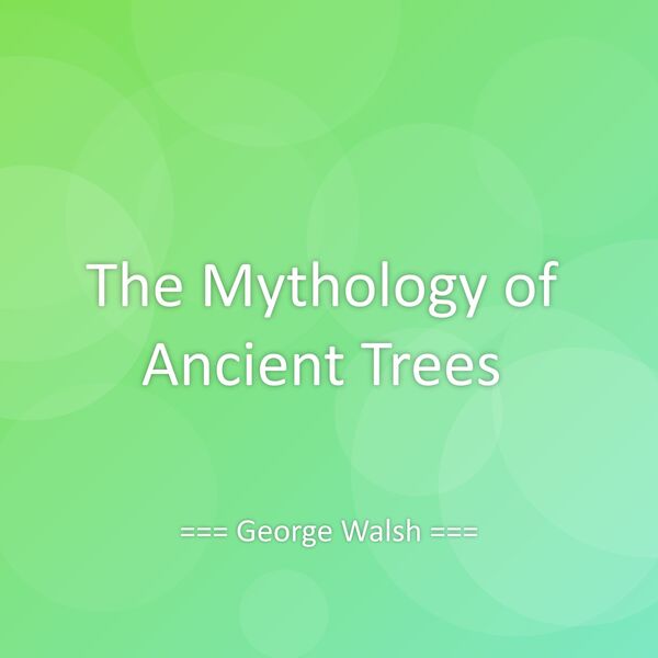 The Mythology of Ancient Trees, George Walsh - Qobuz