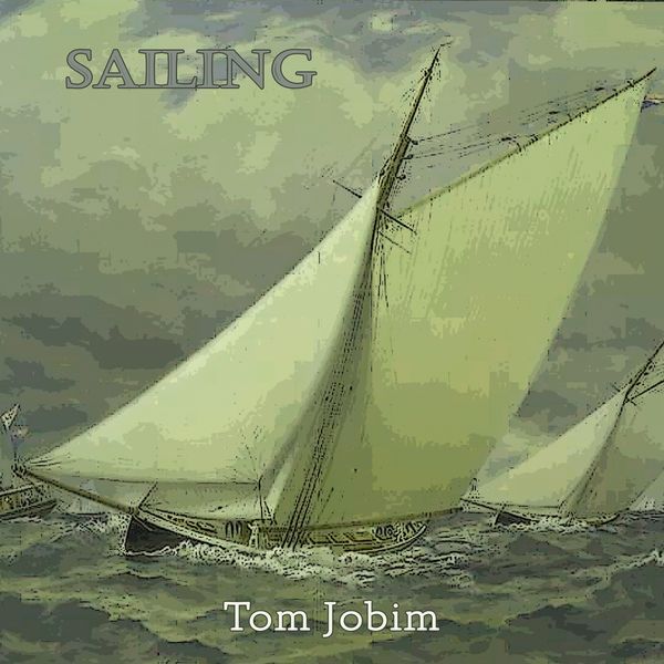 Antonio Carlos Jobim, Tom Jobim - Sailing Antonio Carlos Jobim, Tom Jobim - Sailing