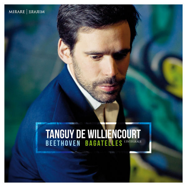 Tanguy de Williencourt - Beethoven : Bagatelles Tanguy de Williencourt - Beethoven : Bagatelles