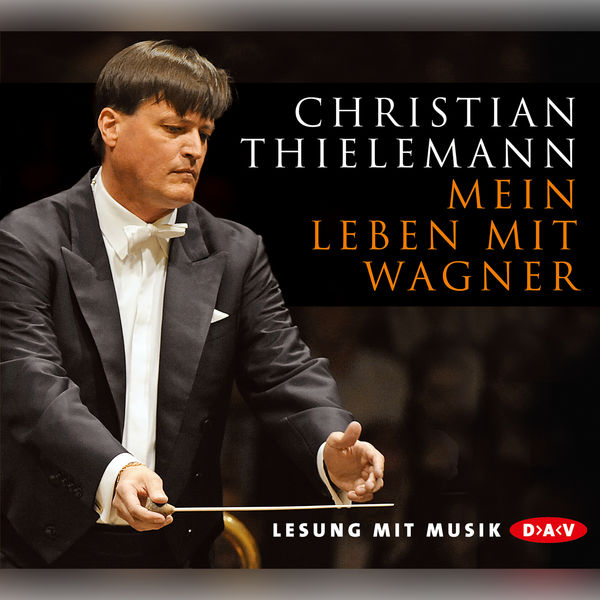 Christian Thielemann - Mein Leben mit Wagner Christian Thielemann - Mein Leben mit Wagner
