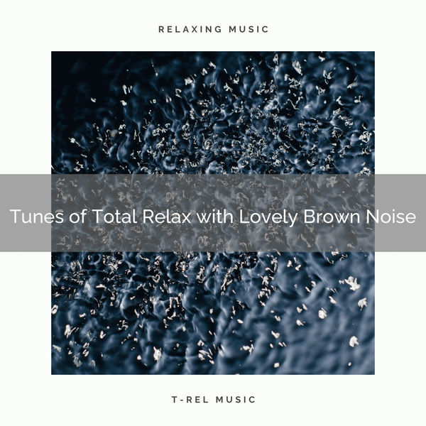 Calm and Relaxing Sounds|Tunes of Total Relax with Lovely Brown Noise Calm and Relaxing Sounds|Tunes of Total Relax with Lovely Brown Noise