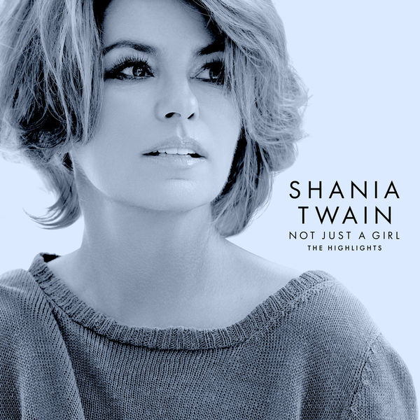 Shania Twain|Not Just A Girl (The Highlights) Shania Twain|Not Just A Girl (The Highlights)